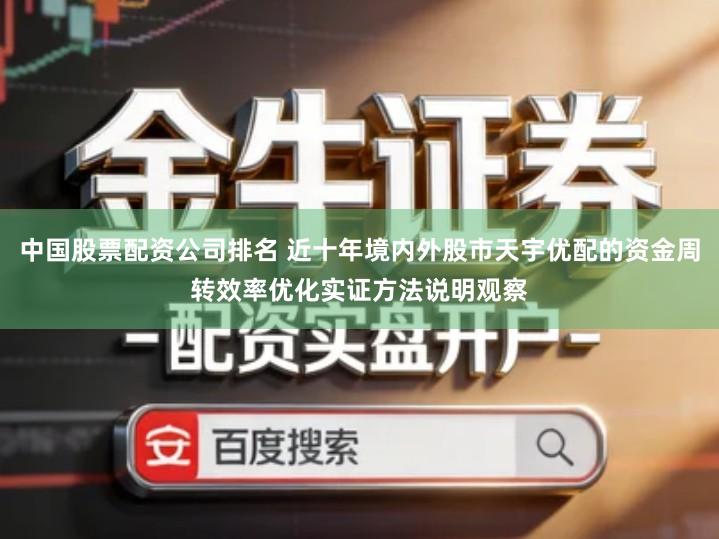 中国股票配资公司排名 近十年境内外股市天宇优配的资金周转效率优化实证方法说明观察