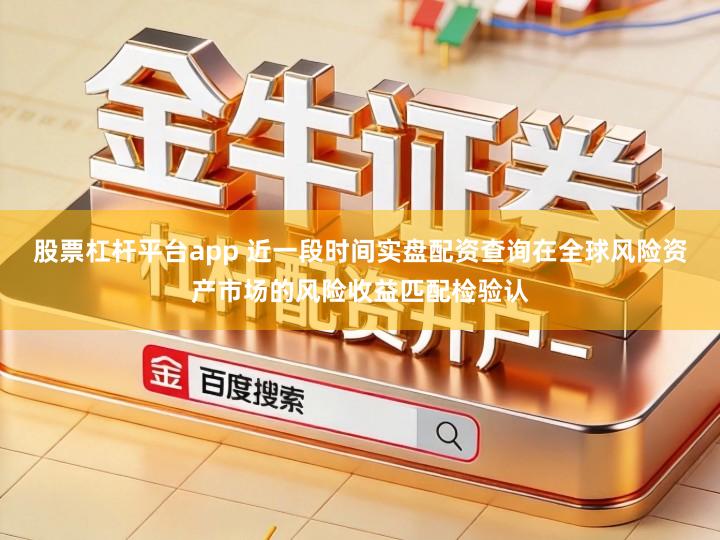 股票杠杆平台app 近一段时间实盘配资查询在全球风险资产市场的风险收益匹配检验认